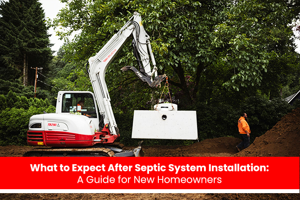 What to Expect After Septic System Installation: A Guide for New Homeowners